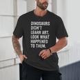 Dinosaurs Didn't Learn Art Art Teacher Unisex T-Shirt, novelty gifts, funny gifts