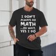I Don't Always Do Math Math Teacher Back To School Unisex T-Shirt, novelty gifts, funny gifts