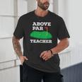Golf Pun Above Par Teacher School Golfing Men & Women Unisex T-Shirt, novelty gifts, funny gifts Golf Pun Above Par Teacher School Golfing Men & Women Unisex T-Shirt, novelty gifts, funny gifts