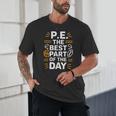 PE School Gym Teacher PE The Bests Part Of The Day Unisex T-Shirt, novelty gifts, funny gifts PE School Gym Teacher PE The Bests Part Of The Day Unisex T-Shirt, novelty gifts, funny gifts