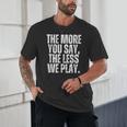 The More You Say The Less We Play Men Women PE Teacher Unisex T-Shirt, novelty gifts, funny gifts
