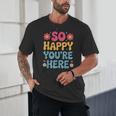 So Happy You’Re Here Groovy Retro Positivity Women Teacher Unisex T-Shirt, novelty gifts, funny gifts So Happy You’Re Here Groovy Retro Positivity Women Teacher Unisex T-Shirt, novelty gifts, funny gifts