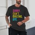 Sorry Can't Quilting Bye Teacher Student Quilting Unisex T-Shirt, novelty gifts, funny gifts Sorry Can't Quilting Bye Teacher Student Quilting Unisex T-Shirt, novelty gifts, funny gifts