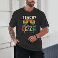 Teach I Thought You Said Beach Teacher Summer Vacation Unisex T-Shirt, novelty gifts, funny gifts Teach I Thought You Said Beach Teacher Summer Vacation Unisex T-Shirt, novelty gifts, funny gifts
