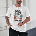 When I Grow Up I Want To Be Teacher Kids Unisex T-Shirt, novelty gifts, funny gifts