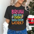 Bruh Did You Even Show Your Work Humorous Math Teacher Unisex T-Shirt, gift for family, gift for coworker Bruh Did You Even Show Your Work Humorous Math Teacher Unisex T-Shirt, gift for family, gift for coworker