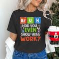 Bruh Did You Even Show Your Work For Science Teachers For Men Women Unisex T-Shirt, Science Teacher Shirts, gift for family, gift for coworker Bruh Did You Even Show Your Work For Science Teachers For Men Women Unisex T-Shirt, Science Teacher Shirts, gift for family, gift for coworker