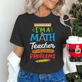 Math Teacher I Am A Math Teacher Of Course I Have Problems Unisex T-Shirt, gift for family, gift for coworker Math Teacher I Am A Math Teacher Of Course I Have Problems Unisex T-Shirt, gift for family, gift for coworker