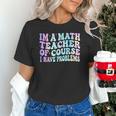 Math Teacher Im a Math Teacher Of Course I Have Problems Unisex T-Shirt, gift for family, gift for coworker Math Teacher Im a Math Teacher Of Course I Have Problems Unisex T-Shirt, gift for family, gift for coworker