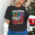 Tough Enough To Be A Teacher Crazy Enough To Love It Unisex T-Shirt, gift for family, gift for coworker Tough Enough To Be A Teacher Crazy Enough To Love It Unisex T-Shirt, gift for family, gift for coworker