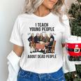 I Teach Young People About Dead-People History Teachers Unisex T-Shirt, History Teacher Shirts, gift for family, gift for coworker