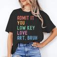 Admit It You Low Key Love Art Bruh Artist Art Teacher Women's T-Shirt, trending gift