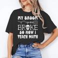 My Broom Broke So Now I Teach Math Halloween Teacher Costume For Men Women Women's T-Shirt, trending gift My Broom Broke So Now I Teach Math Halloween Teacher Costume For Men Women Women's T-Shirt, trending gift