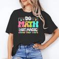 Do Math Not Magic Show Your Work Math Teacher Women's T-Shirt, trending gift Do Math Not Magic Show Your Work Math Teacher Women's T-Shirt, trending gift