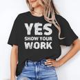 Yes Show Your Work Gteat Testing Math Teacher T-Shirt Women's T-Shirt, trending gift Yes Show Your Work Gteat Testing Math Teacher T-Shirt Women's T-Shirt, trending gift