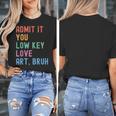 Admit It You Low Key Love Art Bruh Artist Art Teacher Women's T-Shirt, funny design