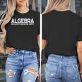 Algebra Quote For Math Lover Teacher Love Algebra Men Women Kids Women's T-Shirt, funny design Algebra Quote For Math Lover Teacher Love Algebra Men Women Kids Women's T-Shirt, funny design