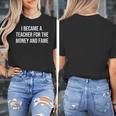 I Became A Teacher For The Money And Fame Women's T-Shirt, funny design I Became A Teacher For The Money And Fame Women's T-Shirt, funny design