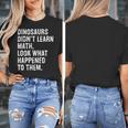 Dinosaurs Didn't Learn Math Math Teacher Women's T-Shirt, funny design Dinosaurs Didn't Learn Math Math Teacher Women's T-Shirt, funny design