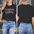 I'd Rather Be Drawing Artist Art Teacher Sketching Lover For Men Women Girls Kids Women's T-Shirt, funny design I'd Rather Be Drawing Artist Art Teacher Sketching Lover For Men Women Girls Kids Women's T-Shirt, funny design