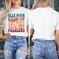 Dear Math Grow Up And Solve Your Own Problems Teens Teacher Women's T-Shirt, funny design