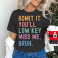 Admit It You'Ll Low Key Miss Me Bruh Women Men Teacher Women's T-Shirt, gift for family, gift for coworker Admit It You'Ll Low Key Miss Me Bruh Women Men Teacher Women's T-Shirt, gift for family, gift for coworker