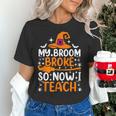 My Broom Broke So Now I Teach Halloween Teacher Women's T-Shirt, gift for family, gift for coworker