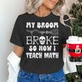 My Broom Broke So Now I Teach Math Halloween Teacher Costume For Men Women Women's T-Shirt, gift for family, gift for coworker My Broom Broke So Now I Teach Math Halloween Teacher Costume For Men Women Women's T-Shirt, gift for family, gift for coworker