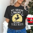 My Broom Broke So Now I Teach Math Teacher Halloween Costume For Men Women Women's T-Shirt, gift for family, gift for coworker My Broom Broke So Now I Teach Math Teacher Halloween Costume For Men Women Women's T-Shirt, gift for family, gift for coworker