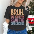 Bruh Did You Even Read The Directions Bruh Teacher For Men Women Women's T-Shirt, gift for family, gift for coworker Bruh Did You Even Read The Directions Bruh Teacher For Men Women Women's T-Shirt, gift for family, gift for coworker