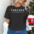 Cute Trendy Teacher Shirt I'Ll Be There For You Women's T-Shirt, gift for family, gift for coworker Cute Trendy Teacher Shirt I'Ll Be There For You Women's T-Shirt, gift for family, gift for coworker