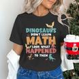 Dinosaurs Didn't Learn Math Mathematics Math Teacher Women's T-Shirt, gift for family, gift for coworker Dinosaurs Didn't Learn Math Mathematics Math Teacher Women's T-Shirt, gift for family, gift for coworker