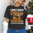I Don't Need A Costume I'm A ELA Teacher Halloween Women's T-Shirt, gift for family, gift for coworker I Don't Need A Costume I'm A ELA Teacher Halloween Women's T-Shirt, gift for family, gift for coworker