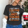 I Don't Need A Costume I'm Math Teacher Costume Halloween Men Women Women's T-Shirt, gift for family, gift for coworker