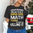I Never Dreamed One Day I'd Be A Cool Math Teacher Women's T-Shirt, gift for family, gift for coworker