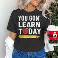 You Gon' Learn Today First Day Of School Teacher Men Women Kids Women's T-Shirt, gift for family, gift for coworker
