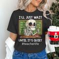 I'Ll Just Wait Until It's Quiet Sarcastic Teacher Women's T-Shirt, gift for family, gift for coworker I'Ll Just Wait Until It's Quiet Sarcastic Teacher Women's T-Shirt, gift for family, gift for coworker