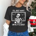 I'Ll Just Wait Until It's Quiet Skeleton Teacher Great Women's T-Shirt, gift for family, gift for coworker I'Ll Just Wait Until It's Quiet Skeleton Teacher Great Women's T-Shirt, gift for family, gift for coworker