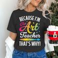 Because I'm The Art Teacher That's Why Artists Men Women Women's T-Shirt, gift for family, gift for coworker Because I'm The Art Teacher That's Why Artists Men Women Women's T-Shirt, gift for family, gift for coworker