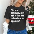Did You Just Ask If This Has To Be Done In Spanish Teacher Women's T-Shirt, gift for family, gift for coworker Did You Just Ask If This Has To Be Done In Spanish Teacher Women's T-Shirt, gift for family, gift for coworker
