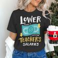 Lower Teacher's Salaries For Men Women Girls Kids Women's T-Shirt, gift for family, gift for coworker Lower Teacher's Salaries For Men Women Girls Kids Women's T-Shirt, gift for family, gift for coworker