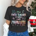 Im A Math Teacher Of Course I Have Problems Men Women Women's T-Shirt, gift for family, gift for coworker Im A Math Teacher Of Course I Have Problems Men Women Women's T-Shirt, gift for family, gift for coworker