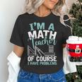 Im A Math Teacher Of Course I Have Problems Teacher Women's T-Shirt, gift for family, gift for coworker Im A Math Teacher Of Course I Have Problems Teacher Women's T-Shirt, gift for family, gift for coworker