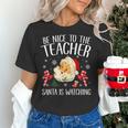 Be Nice To The Teacher Santa Is Watching School Christmas Women's T-Shirt, gift for family, gift for coworker