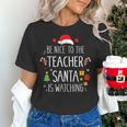 Be Nice Teacher Santa Watching Xmas School Students For Men Women Women's T-Shirt, gift for family, gift for coworker Be Nice Teacher Santa Watching Xmas School Students For Men Women Women's T-Shirt, gift for family, gift for coworker