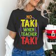 No Taki When Teacher Taki Education Classroom Teacher Women's T-Shirt, gift for family, gift for coworker
