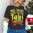No Taki When Teacher Taki Teacher Pun Humor Women's T-Shirt, gift for family, gift for coworker No Taki When Teacher Taki Teacher Pun Humor Women's T-Shirt, gift for family, gift for coworker