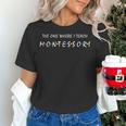 The One Where I Teach Montessori Montessori Teacher Women's T-Shirt, gift for family, gift for coworker The One Where I Teach Montessori Montessori Teacher Women's T-Shirt, gift for family, gift for coworker