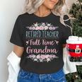 Retired Teacher Full Time Grandma Teaching Retirement Women's T-Shirt, gift for family, gift for coworker