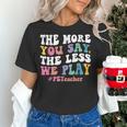 The More You Say The Less We Play PE Teacher Men Women Women's T-Shirt, Pe Teacher Shirts, gift for family, gift for coworker